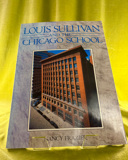 Louis Sullivan: And the Chicago School by Nancy Frazier
