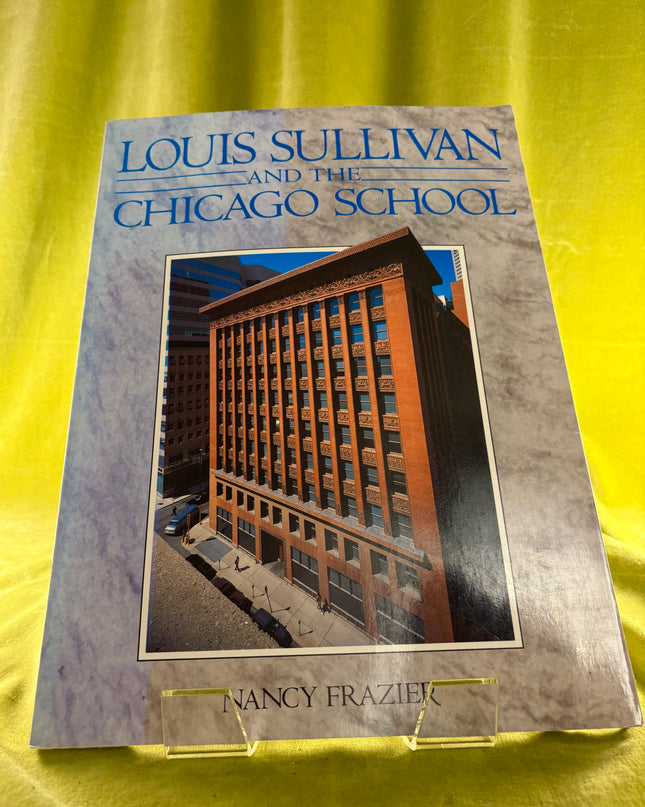 Louis Sullivan: And the Chicago School by Nancy Frazier