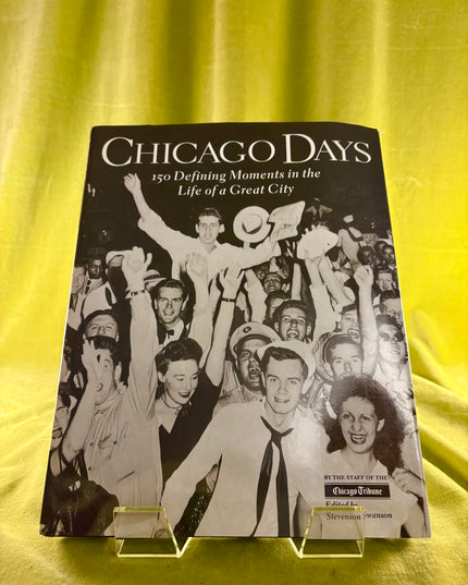 Chicago Days: 150 Defining Moments in the Life of a Great City - Stevenson Swanson,Chicago Tribune