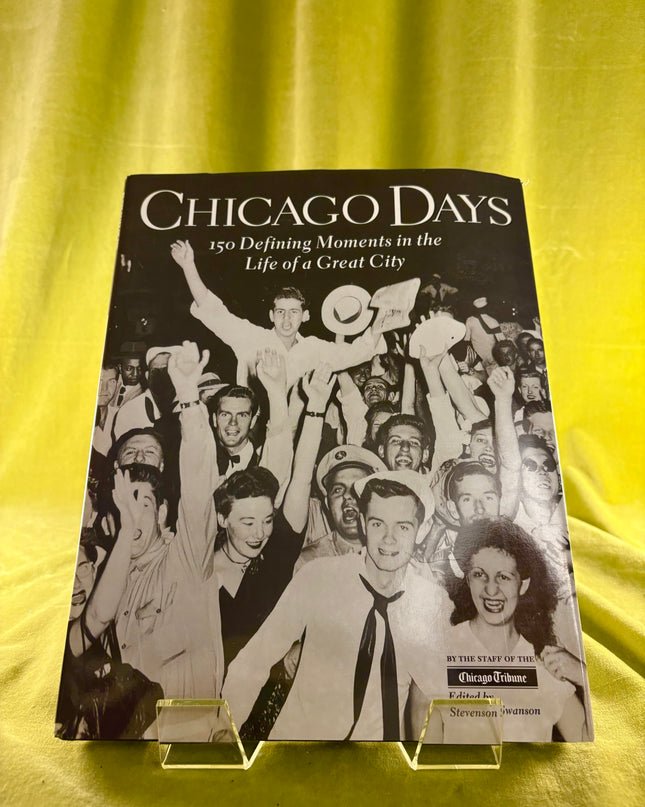 Chicago Days: 150 Defining Moments in the Life of a Great City - Stevenson Swanson,Chicago Tribune