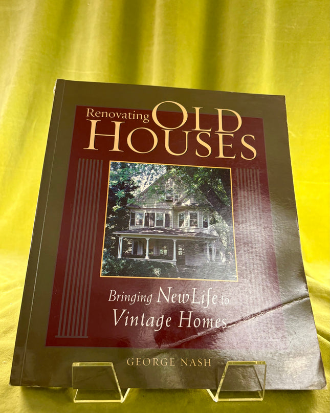 Renovating Old Houses: Bringing New Life to Vintage Homes - George Nash