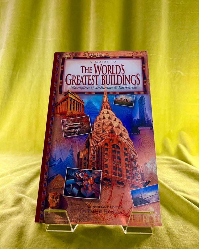 A Guide To The World's Greatest Buildings - Masterpieces of Architecture & Engineering by Trevor Howells (editor)