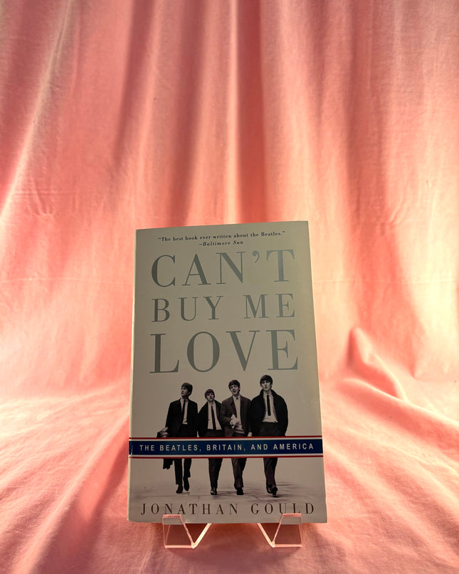Can't Buy Me Love: The Beatles, Britain, and America by Jonathan Gould