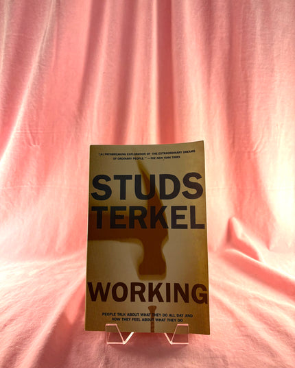 Working: People Talk About What They Do All Day and How They Feel About What They Do by Studs Terkel