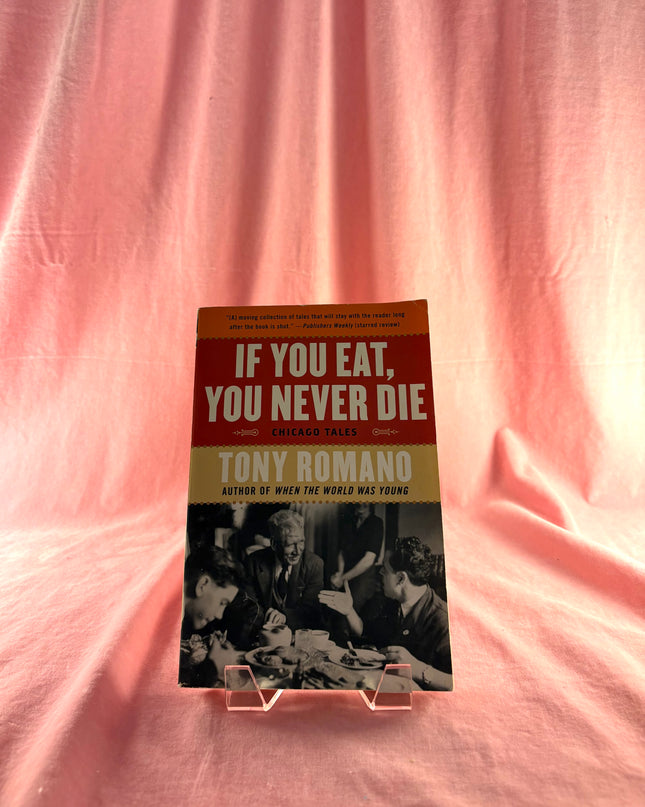 If You Eat, You Never Die: Chicago Tales by Tony Romano