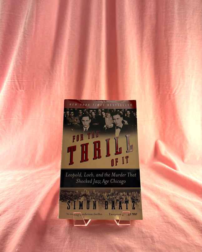 For the Thrill of It: Leopold, Loeb, and the Murder That Shocked Jazz Age Chicago by Simon Baatz