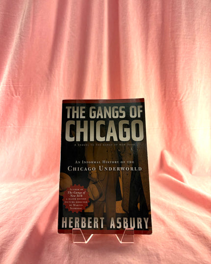 The Gangs of Chicago: An Informal History of the Chicago Underworld - Herbert Asbury