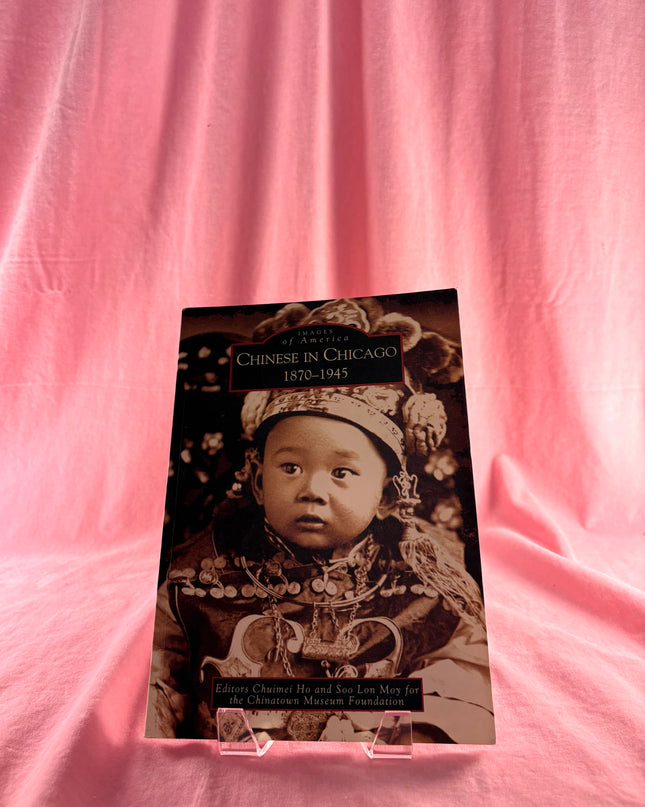 Chinese in Chicago: 1870 - 1945 (IL) (Images of America) by Chinatown Museum Foundation