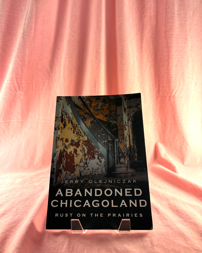 Abandoned Chicagoland: Rust on the Prairies (America Through Time) by Jerry Olejniczak