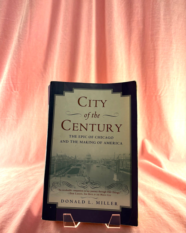 City of the Century: The Epic of Chicago and the Making of America - Donald L. Miller