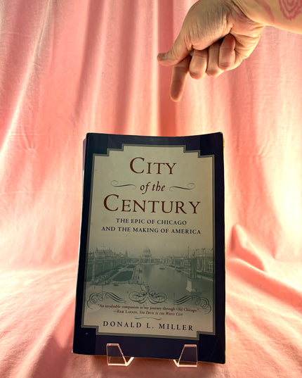 City of the Century: The Epic of Chicago and the Making of America - Donald L. Miller