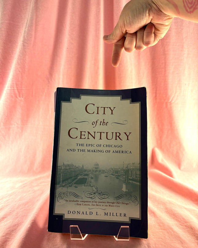 City of the Century: The Epic of Chicago and the Making of America - Donald L. Miller