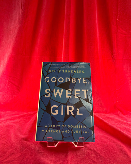 Goodbye, Sweet Girl: A Story of Domestic Violence and Survival - Kelly Sundberg