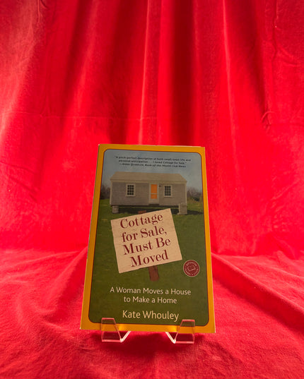 Cottage for Sale, Must Be Moved: A Woman Moves a House to Make a Home - Kate Whouley
